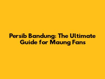 Persib Bandung: The Ultimate Guide for Maung Fans