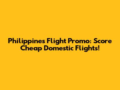 Philippines Flight Promo: Score Cheap Domestic Flights!