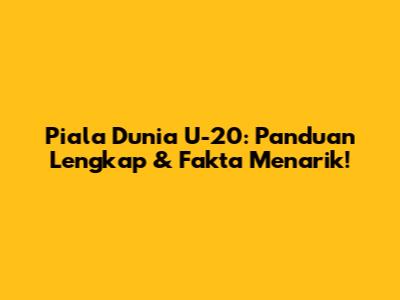 Piala Dunia U-20: Panduan Lengkap & Fakta Menarik!