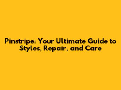 Pinstripe: Your Ultimate Guide to Styles, Repair, and Care