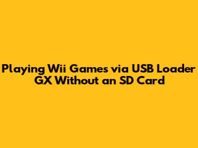 Playing Wii Games via USB Loader GX Without an SD Card