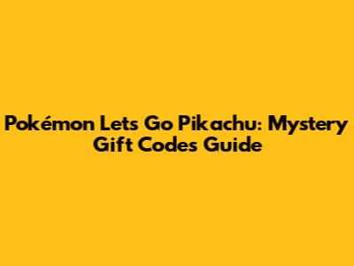 Pokémon Let's Go Pikachu: Mystery Gift Codes Guide