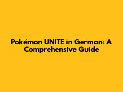 Pokémon UNITE in German: A Comprehensive Guide