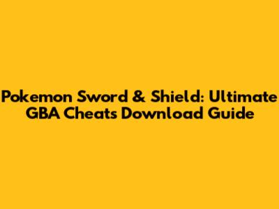 Pokemon Sword & Shield: Ultimate GBA Cheats Download Guide