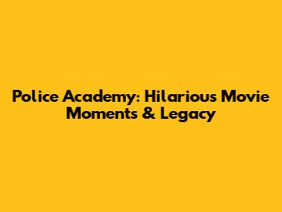 Police Academy: Hilarious Movie Moments & Legacy