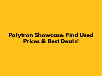 Polytron Showcase: Find Used Prices & Best Deals!