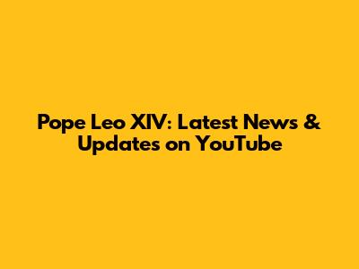 Pope Leo XIV: Latest News & Updates on YouTube