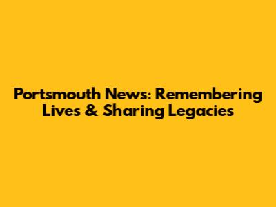 Portsmouth News: Remembering Lives & Sharing Legacies