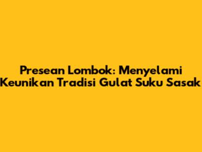 Presean Lombok: Menyelami Keunikan Tradisi Gulat Suku Sasak