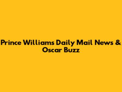 Prince William's Daily Mail News & Oscar Buzz