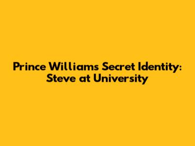 Prince William's Secret Identity: 'Steve' at University