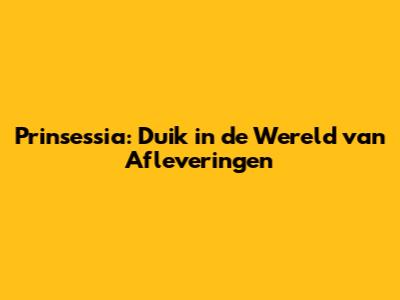 Prinsessia: Duik in de Wereld van Afleveringen