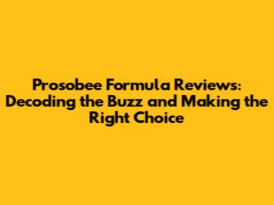 Prosobee Formula Reviews: Decoding the Buzz and Making the Right Choice