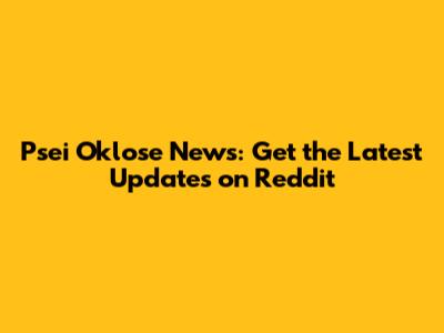 Psei Oklose News: Get the Latest Updates on Reddit