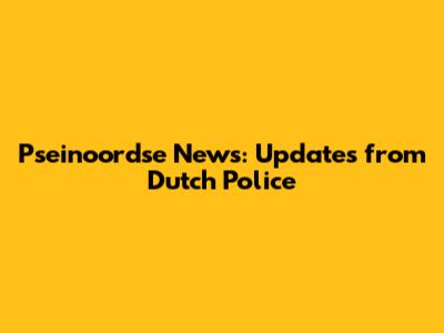 Pseinoordse News: Updates from Dutch Police