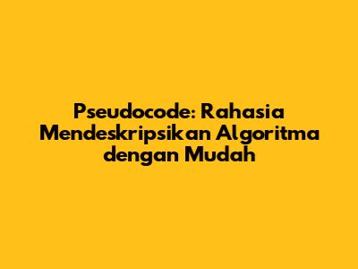Pseudocode: Rahasia Mendeskripsikan Algoritma dengan Mudah
