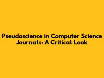 Pseudoscience in Computer Science Journals: A Critical Look