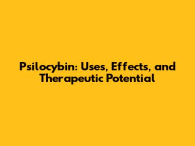 Psilocybin: Uses, Effects, and Therapeutic Potential