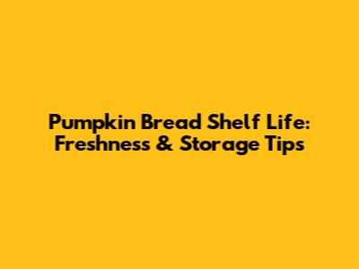 Pumpkin Bread Shelf Life: Freshness & Storage Tips