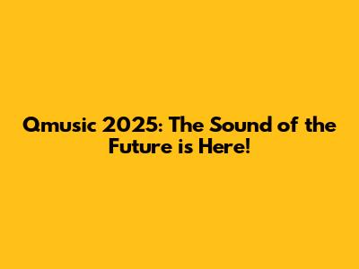Qmusic 2025: The Sound of the Future is Here!