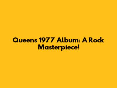 Queen's 1977 Album: A Rock Masterpiece!