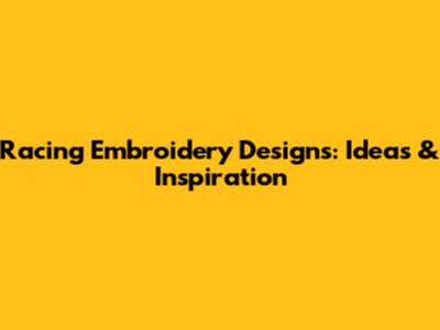 Racing Embroidery Designs: Ideas & Inspiration
