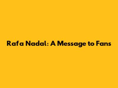 Rafa Nadal: A Message to Fans