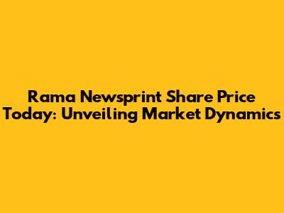 Rama Newsprint Share Price Today: Unveiling Market Dynamics