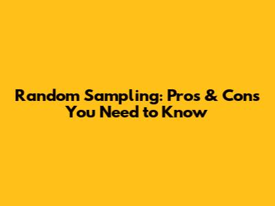 Random Sampling: Pros & Cons You Need to Know