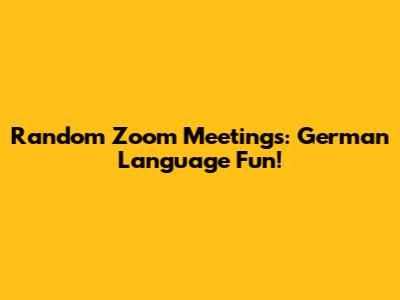 Random Zoom Meetings: German Language Fun!