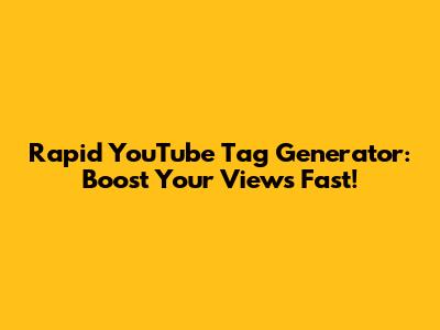 Rapid YouTube Tag Generator: Boost Your Views Fast!