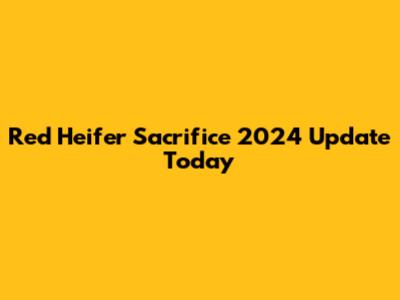 Red Heifer Sacrifice 2024 Update Today
