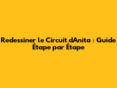 Redessiner le Circuit d'Anita : Guide Étape par Étape