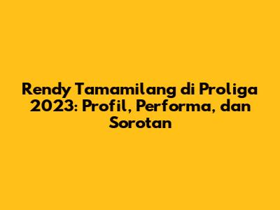 Rendy Tamamilang di Proliga 2023: Profil, Performa, dan Sorotan