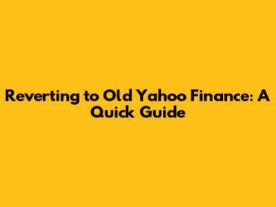 Reverting to Old Yahoo Finance: A Quick Guide