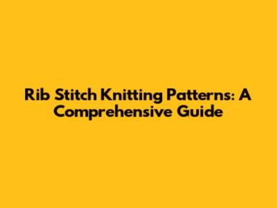 Rib Stitch Knitting Patterns: A Comprehensive Guide