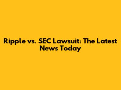 Ripple vs. SEC Lawsuit: The Latest News Today