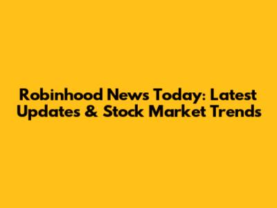 Robinhood News Today: Latest Updates & Stock Market Trends