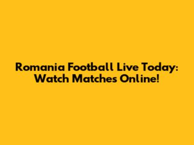 Romania Football Live Today: Watch Matches Online!