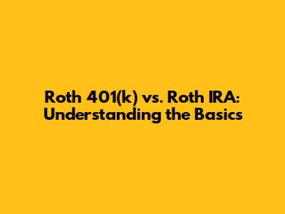 Roth 401(k) vs. Roth IRA: Understanding the Basics