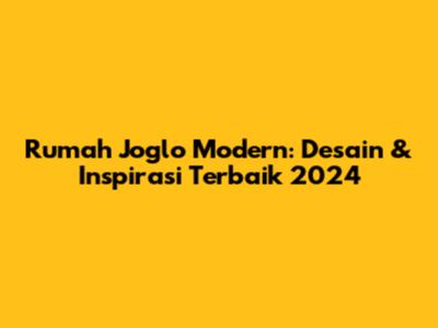 Rumah Joglo Modern: Desain & Inspirasi Terbaik 2024