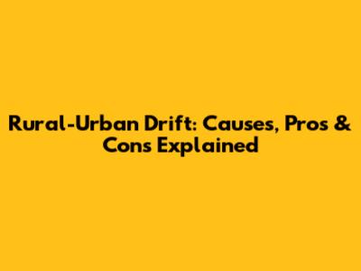 Rural-Urban Drift: Causes, Pros & Cons Explained