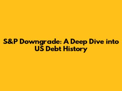S&P Downgrade: A Deep Dive into US Debt History
