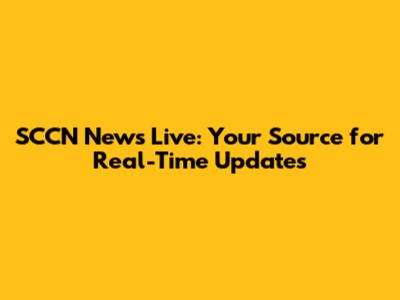 SCCN News Live: Your Source for Real-Time Updates