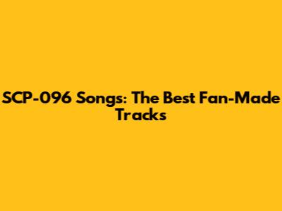 SCP-096 Songs: The Best Fan-Made Tracks