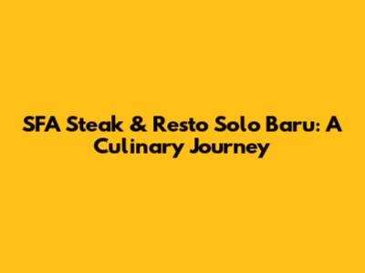 SFA Steak & Resto Solo Baru: A Culinary Journey