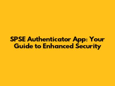 SPSE Authenticator App: Your Guide to Enhanced Security