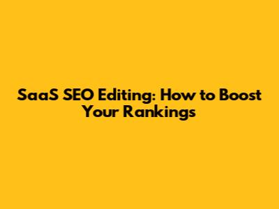 SaaS SEO Editing: How to Boost Your Rankings