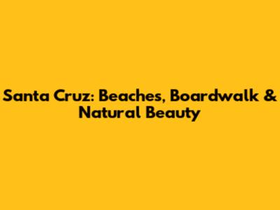 Santa Cruz: Beaches, Boardwalk & Natural Beauty