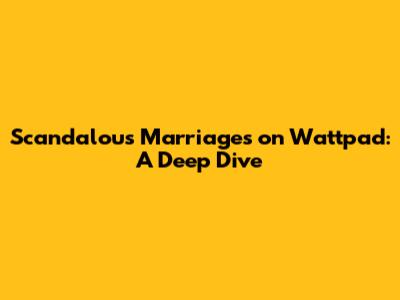 Scandalous Marriages on Wattpad: A Deep Dive
